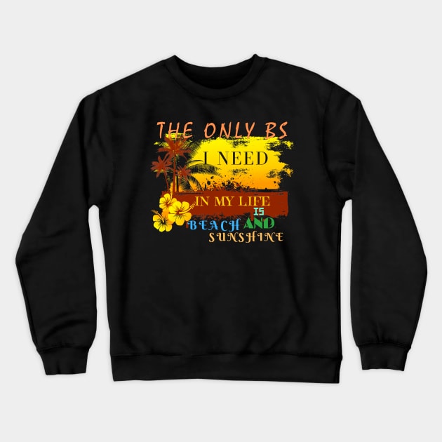 The Only BS I Need In My Life Is Beach and Sunshine Crewneck Sweatshirt by Mkstre